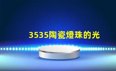 3535陶瓷燈珠的光亮度如何？